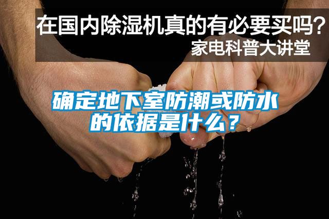 确定地下室防潮或防水的依据是什么？