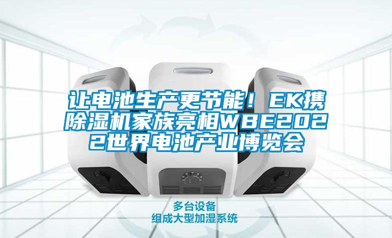 让电池生产更节能！EK携除湿机家族亮相WBE2022世界电池产业博览会