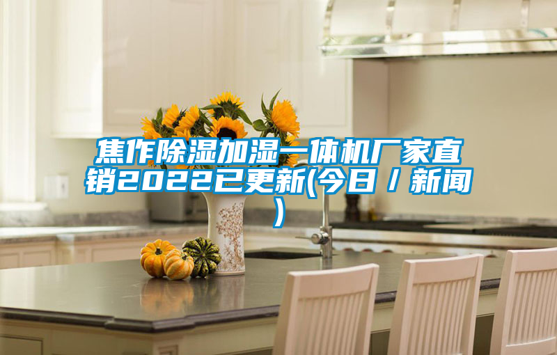 焦作除湿加湿一体机厂家直销2022已更新(今日／新闻)