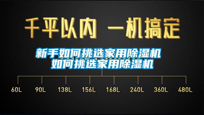 新手如何挑选家用除湿机 如何挑选家用除湿机