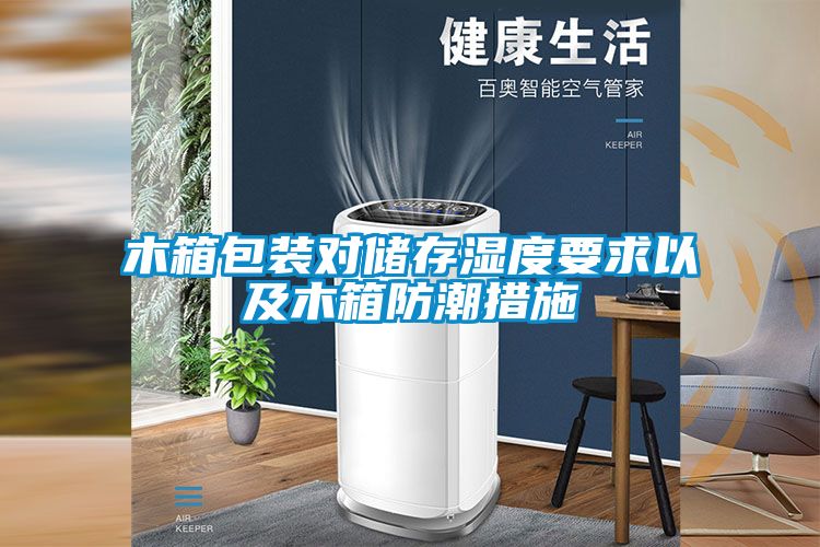 木箱包装对储存湿度要求以及木箱防潮措施