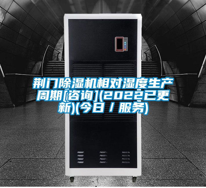 荆门除湿机相对湿度生产周期[咨询](2022已更新)(今日／服务)