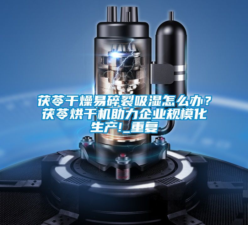 茯苓干燥易碎裂吸湿怎么办？茯苓烘干机助力企业规模化生产!_重复