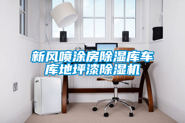 新风喷涂房除湿库车库地坪漆除湿机