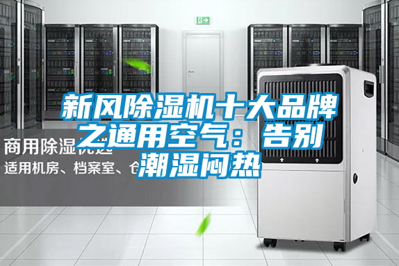 新风除湿机十大品牌之通用空气：告别潮湿闷热