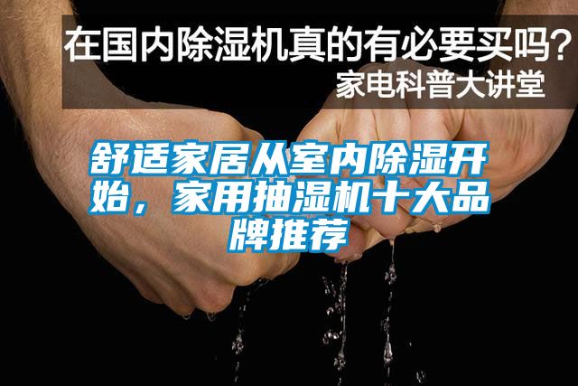 舒适家居从室内除湿开始，家用抽湿机十大品牌推荐