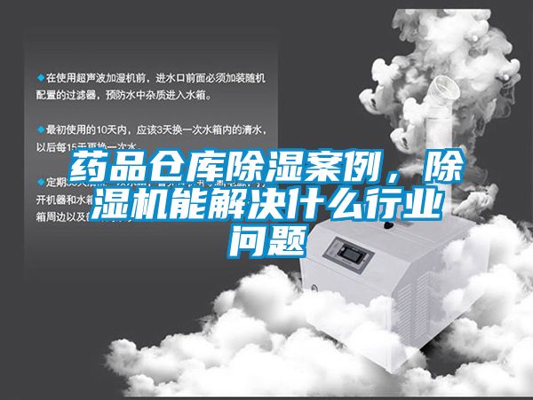 药品仓库除湿案例，除湿机能解决什么行业问题