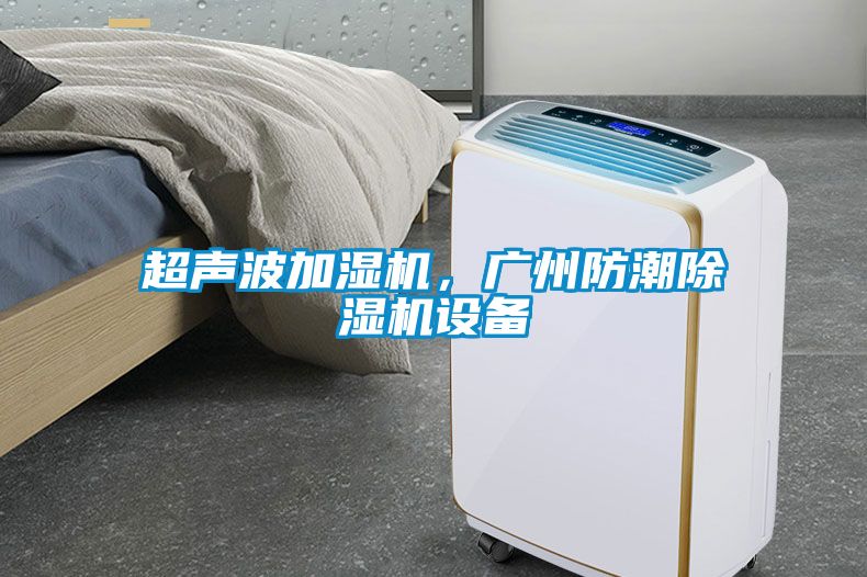 超声波加湿机，广州防潮除湿机设备
