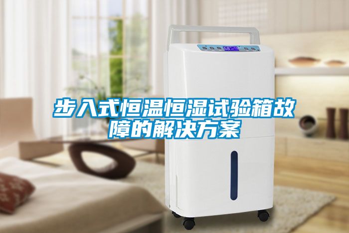 步入式恒温恒湿试验箱故障的解决方案