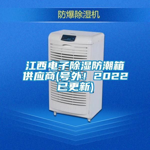 江西电子除湿防潮箱供应商(号外！2022已更新)