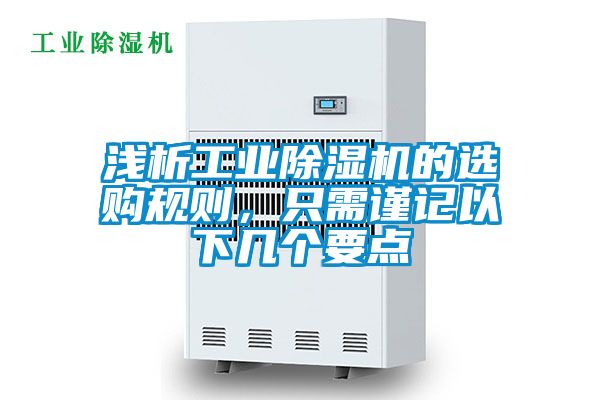 浅析工业除湿机的选购规则，只需谨记以下几个要点