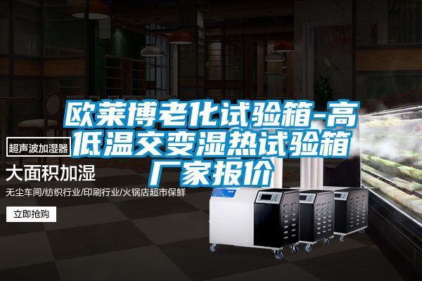 欧莱博老化试验箱-高低温交变湿热试验箱厂家报价