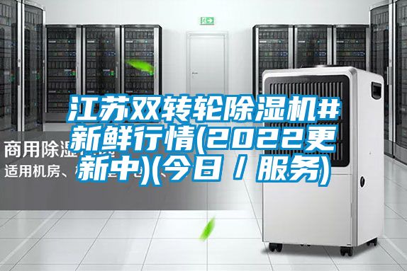 江苏双转轮除湿机#新鲜行情(2022更新中)(今日／服务)