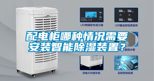 配电柜哪种情况需要安装智能除湿装置？