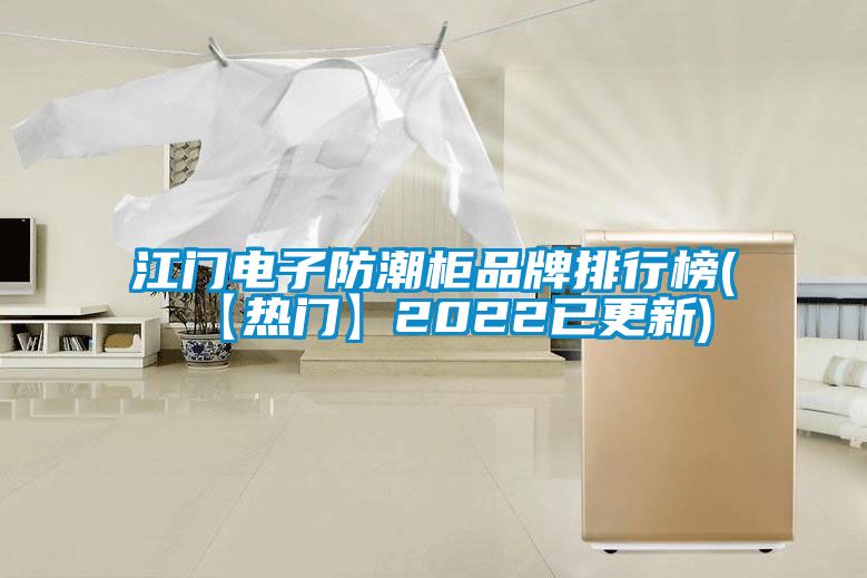 江门电子防潮柜品牌排行榜(【热门】2022已更新)