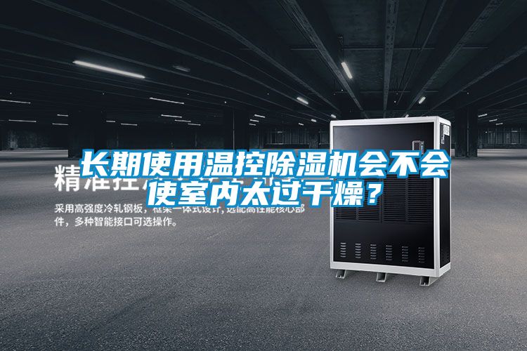 长期使用温控除湿机会不会使室内太过干燥？