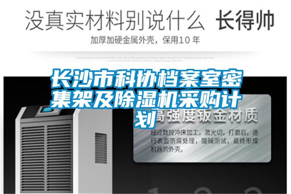 长沙市科协档案室密集架及除湿机采购计划