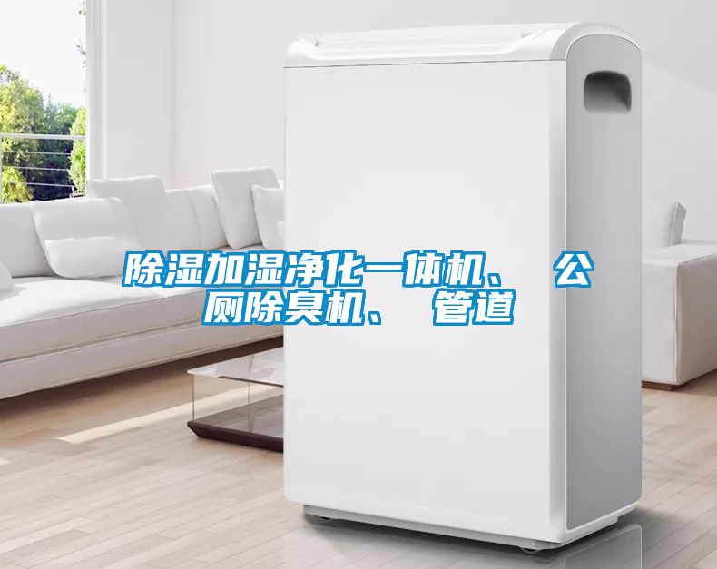除湿加湿净化一体机、 公厕除臭机、 管道