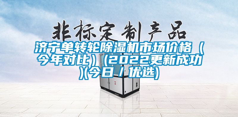 济宁单转轮除湿机市场价格（今年对比）(2022更新成功)(今日／优选)