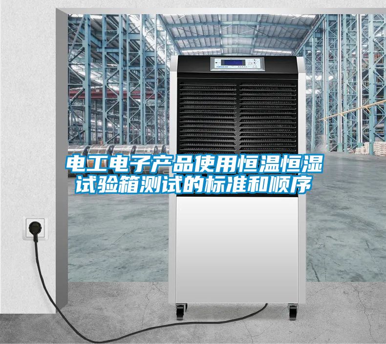 电工电子产品使用恒温恒湿试验箱测试的标准和顺序