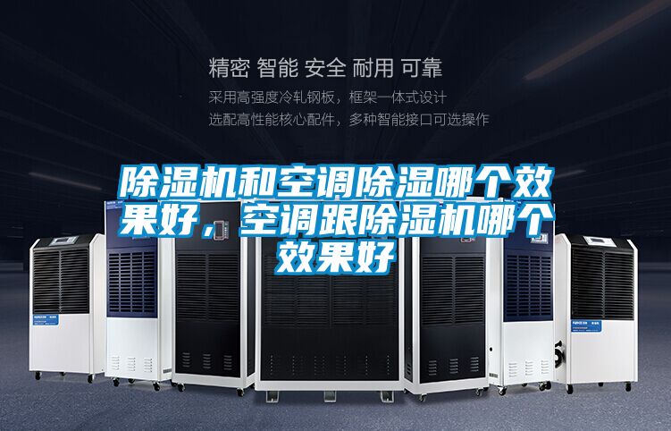 除湿机和空调除湿哪个效果好，空调跟除湿机哪个效果好