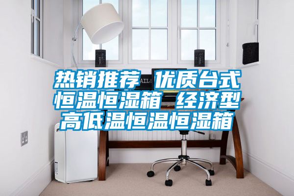 热销推荐 优质台式恒温恒湿箱 经济型高低温恒温恒湿箱
