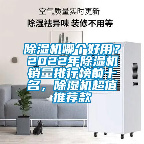 除湿机哪个好用？2022年除湿机销量排行榜前十名，除湿机超值推荐款