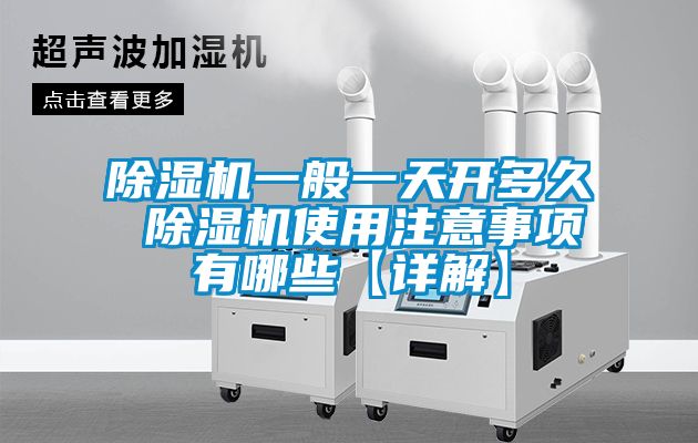 除湿机一般一天开多久 除湿机使用注意事项有哪些【详解】