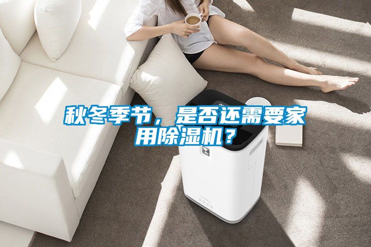 秋冬季节，是否还需要家用除湿机？