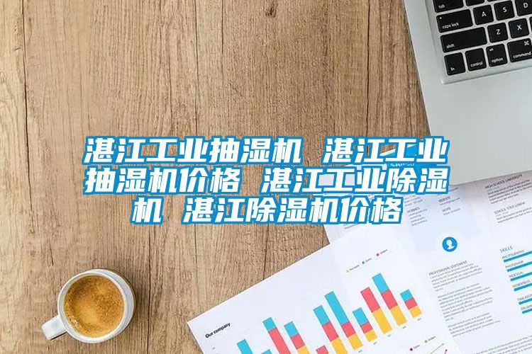 湛江工业抽湿机 湛江工业抽湿机价格 湛江工业除湿机 湛江除湿机价格