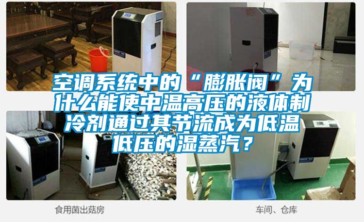 空调系统中的“膨胀阀”为什么能使中温高压的液体制冷剂通过其节流成为低温低压的湿蒸汽？