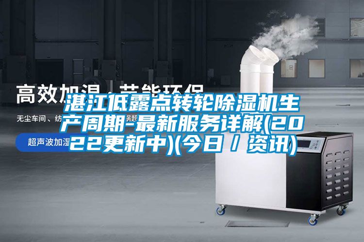 湛江低露点转轮除湿机生产周期-最新服务详解(2022更新中)(今日／资讯)