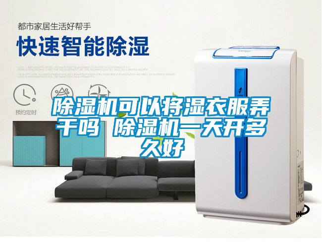 除湿机可以将湿衣服弄干吗 除湿机一天开多久好