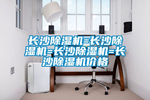 长沙除湿机=长沙除湿机=长沙除湿机=长沙除湿机价格