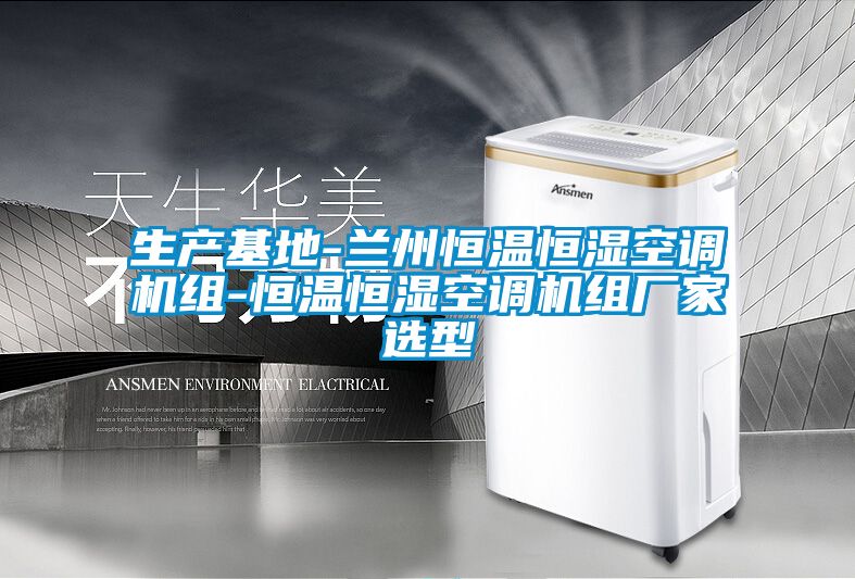 生产基地-兰州恒温恒湿空调机组-恒温恒湿空调机组厂家选型