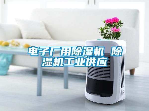 电子厂用除湿机 除湿机工业供应