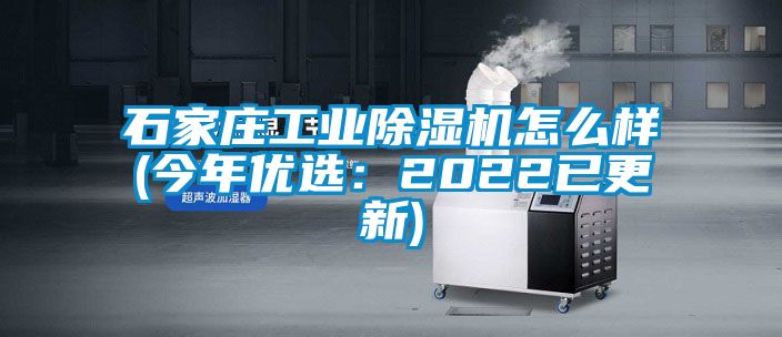 石家庄工业除湿机怎么样(今年优选：2022已更新)