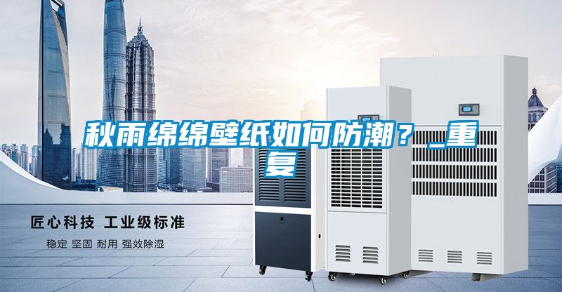 秋雨绵绵壁纸如何防潮？_重复