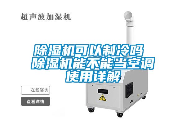 除湿机可以制冷吗 除湿机能不能当空调使用详解