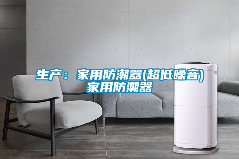 生产：家用防潮器(超低噪音)家用防潮器