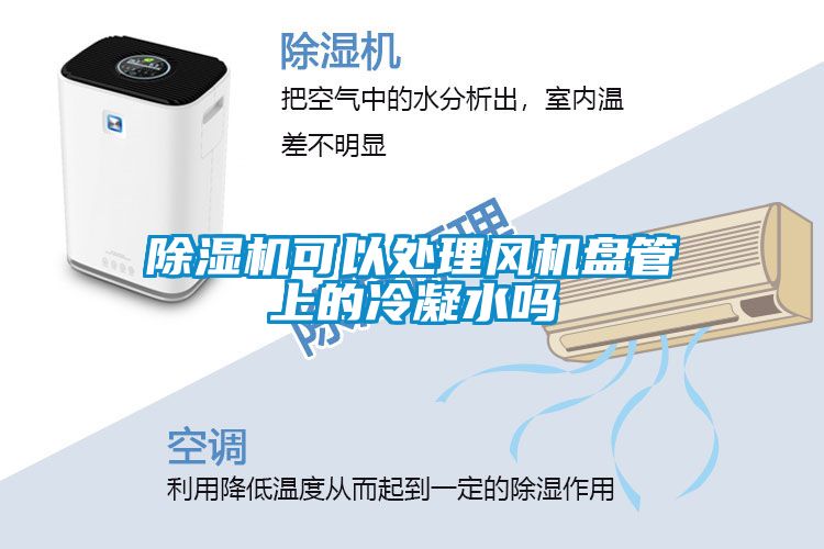 除湿机可以处理风机盘管上的冷凝水吗