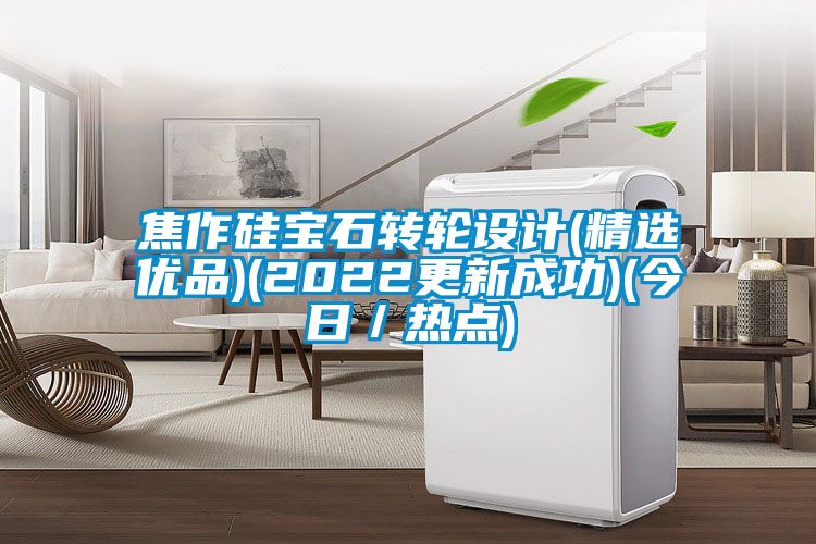 焦作硅宝石转轮设计(精选优品)(2022更新成功)(今日／热点)
