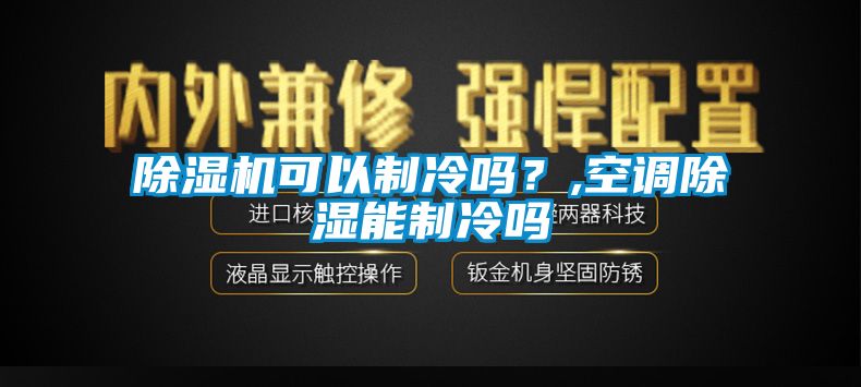 除湿机可以制冷吗？,空调除湿能制冷吗
