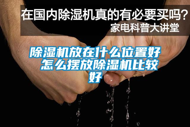 除湿机放在什么位置好 怎么摆放除湿机比较好