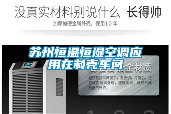 苏州恒温恒湿空调应用在制壳车间