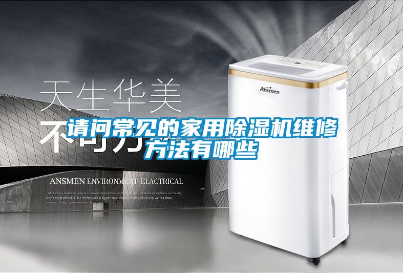请问常见的家用除湿机维修方法有哪些