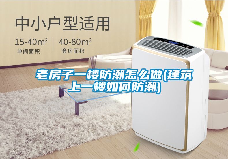 老房子一楼防潮怎么做(建筑上一楼如何防潮)