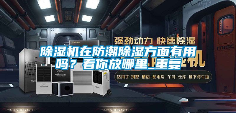 除湿机在防潮除湿方面有用吗？看你放哪里_重复