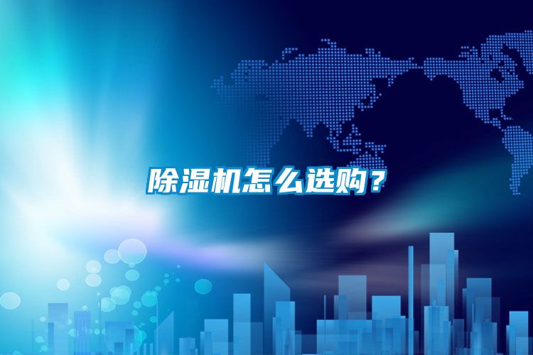 除湿机怎么选购？