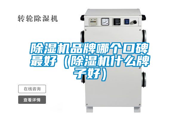 除湿机品牌哪个口碑最好（除湿机什么牌子好）